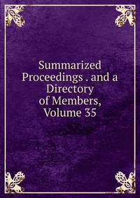 Summarized Proceedings . and a Directory of Members, Volume 35
