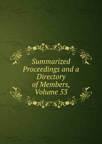Summarized Proceedings and a Directory of Members, Volume 53