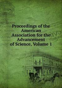 Proceedings of the American Association for the Advancement of Science, Volume 1