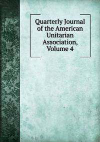 Quarterly Journal of the American Unitarian Association, Volume 4