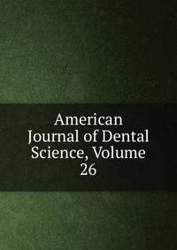 American Journal of Dental Science, Volume 26