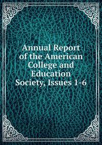 Annual Report of the American College and Education Society, Issues 1-6