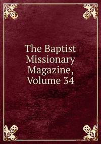 The Baptist Missionary Magazine, Volume 34