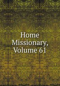 Home Missionary, Volume 61