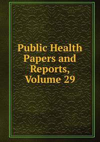 Public Health Papers and Reports, Volume 29