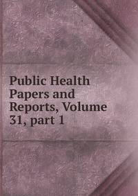 Public Health Papers and Reports, Volume 31, part 1