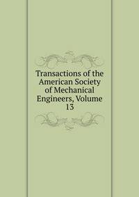 Transactions of the American Society of Mechanical Engineers, Volume 13