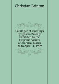 Catalogue of Paintings by Ignacio Zuloaga Exhibited by the Hispanic Society of America, March 21 to April 11, 1909