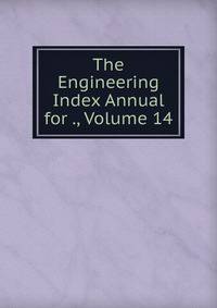The Engineering Index Annual for ., Volume 14