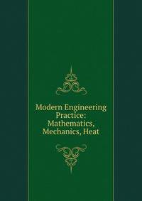 Modern Engineering Practice: Mathematics, Mechanics, Heat