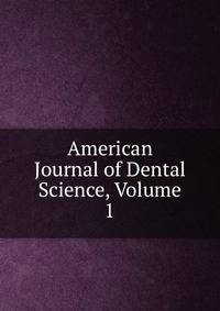 American Journal of Dental Science, Volume 1