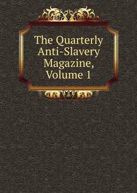 The Quarterly Anti-Slavery Magazine, Volume 1