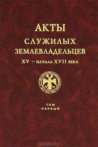Акты служилых землевладельцев XV - начала XVII века. Том 1