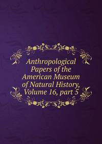 Anthropological Papers of the American Museum of Natural History, Volume 16, part 5