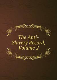 The Anti-Slavery Record, Volume 2