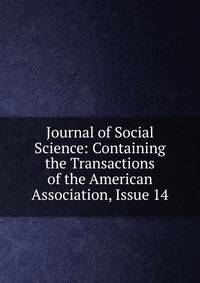 Journal of Social Science: Containing the Transactions of the American Association, Issue 14
