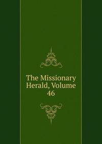 The Missionary Herald, Volume 46