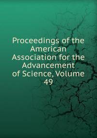 Proceedings of the American Association for the Advancement of Science, Volume 49