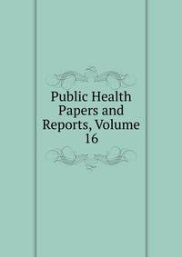 Public Health Papers and Reports, Volume 16