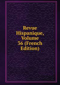 Revue Hispanique, Volume 36 (French Edition)