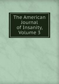 The American Journal of Insanity, Volume 3