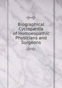Biographical Cyclop?dia of Homoeopathic Physicians and Surgeons