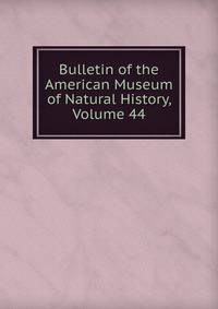 Bulletin of the American Museum of Natural History, Volume 44