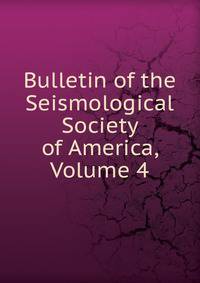 Bulletin of the Seismological Society of America, Volume 4