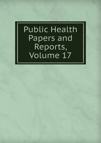 Public Health Papers and Reports, Volume 17