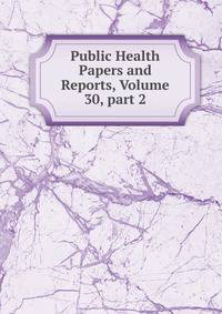 Public Health Papers and Reports, Volume 30, part 2