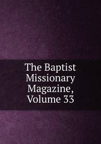 The Baptist Missionary Magazine, Volume 33