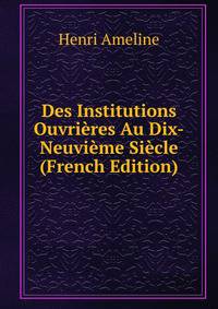 Des Institutions Ouvrieres Au Dix-Neuvieme Siecle (French Edition)