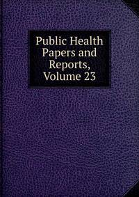 Public Health Papers and Reports, Volume 23