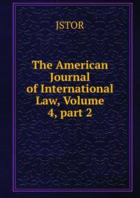 The American Journal of International Law, Volume 4, part 2