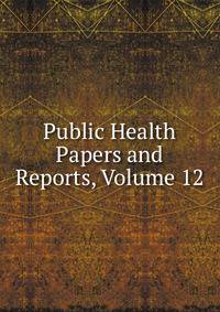Public Health Papers and Reports, Volume 12