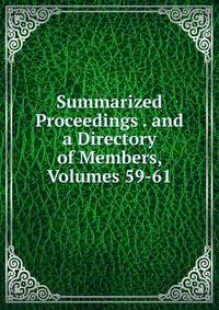 Summarized Proceedings . and a Directory of Members, Volumes 59-61