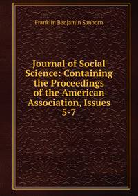 Journal of Social Science: Containing the Proceedings of the American Association, Issues 5-7