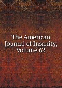 The American Journal of Insanity, Volume 62