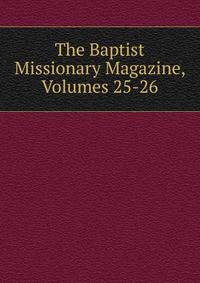 The Baptist Missionary Magazine, Volumes 25-26