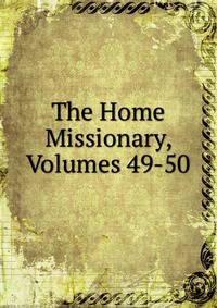 The Home Missionary, Volumes 49-50
