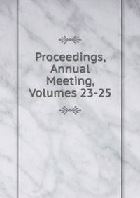 Proceedings, Annual Meeting, Volumes 23-25