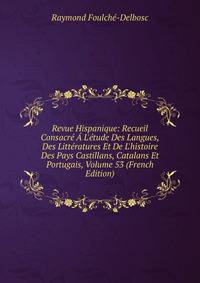 Revue Hispanique: Recueil Consacr? ? L'?tude Des Langues, Des Litt?ratures Et De L'histoire Des Pays Castillans, Catalans Et Portugais, Volume 53 (French Edition)