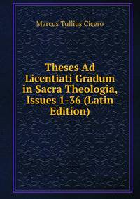 Theses Ad Licentiati Gradum in Sacra Theologia, Issues 1-36 (Latin Edition)