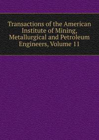 Transactions of the American Institute of Mining, Metallurgical and Petroleum Engineers, Volume 11