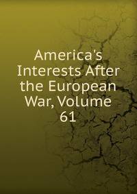 America's Interests After the European War, Volume 61