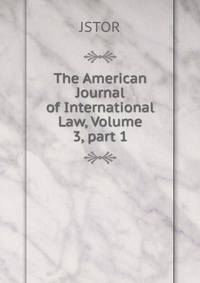 The American Journal of International Law, Volume 3, part 1