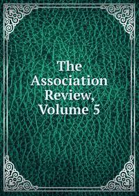 The Association Review, Volume 5