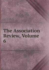 The Association Review, Volume 6