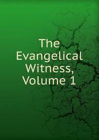 The Evangelical Witness, Volume 1