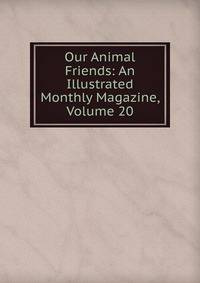 Our Animal Friends: An Illustrated Monthly Magazine, Volume 20